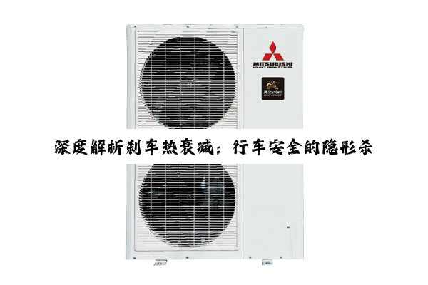 【科普解答】开云·kaiyun中国登录入口: 深度解析刹车热衰减：行车安全的隐形杀手与应对策略